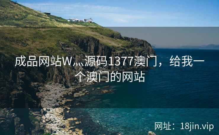 成品网站W灬源码1377澳门，给我一个澳门的网站