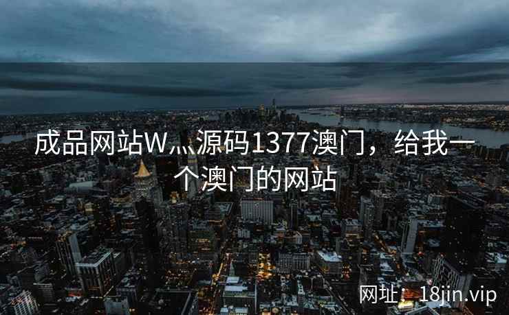 成品网站W灬源码1377澳门，给我一个澳门的网站